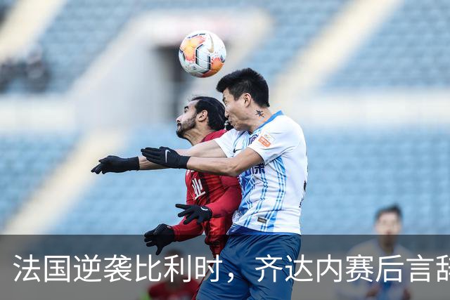 法国逆袭比利时，齐达内赛后言辞令人深思